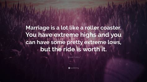 Teresa Collins Quote Marriage Is A Lot Like A Roller Coaster You