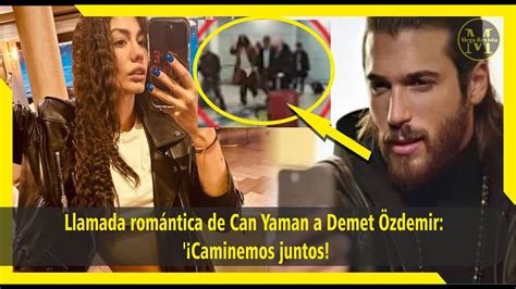 Llamada romántica de Can Yaman a Demet Özdemir Caminemos juntos