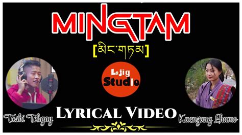 Mingtam Lyrical Video Lojig Studio Tashi Tobgay Kuenzang Lhamo