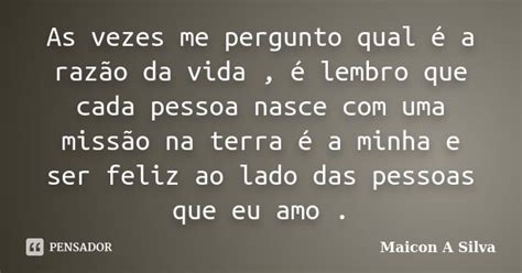 As Vezes Me Pergunto Qual é A Razão Da Maicon A Silva Pensador