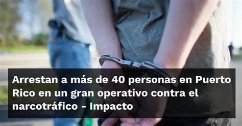 Arrestan a más de 40 personas en Puerto Rico en un gran operativo