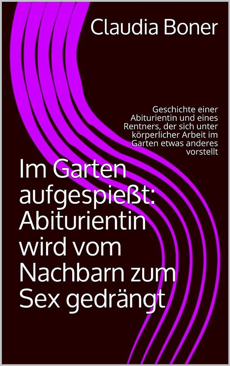 Im Garten aufgespießt Abiturientin wird vom Nachbarn zum Sex gedrängt Geschichte einer