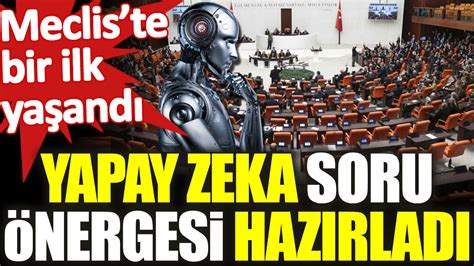 Mecliste Bir Ilk Ya And Yapay Zeka Soru Nergesi Haz Rlad Resmi Haber