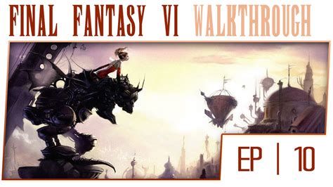 Final Fantasy 6 Gameplay Walkthrough Part 10 Mobliz Hd Lets Play