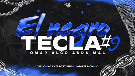 EL NEGRO TECLA Omar Algo Anda Mal 9 DJ Luc14no Antileo Ft Sergio