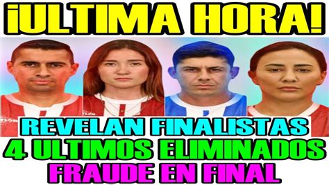 ULTIMA HORA REVELAN FINALISTAS 4 ULTIMOS ELIMINADOS FRAUDE EN GRAN