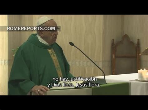 Papa Francisco En Casa Santa Marta Dios Llora Por El Mundo En Guerra