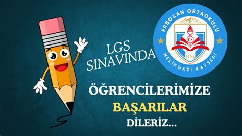 LGS SINAVINA GİRECEK TÜM ÖĞRENCİLERİMİZE BAŞARILAR DİLERİZ Erbosan