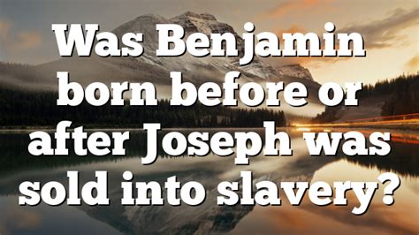 Was Benjamin Born Before Or After Joseph Was Sold Into Slavery