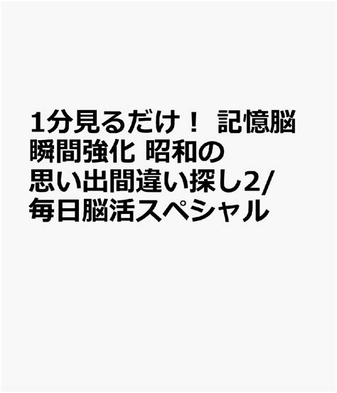 楽天ブックス 1分見るだけ！ 記憶脳瞬間強化 昭和の思い出間違い探し2 毎日脳活スペシャル 古賀良彦 9784866516219 本