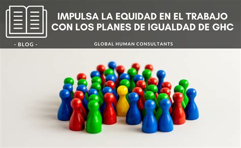 Planes De Igualdad Impulsa La Equidad En El Trabajo