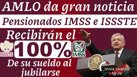 AMLO DA GRAN NOTICIA PENSIONADOS IMSS E ISSSTE RECIBIRÁN EL 100