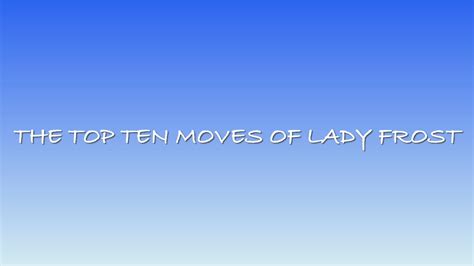 The Top Ten Moves Of Lady Frost Youtube