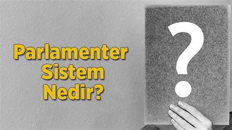 Parlamenter Sistem Nedir Özellikleri Nelerdir Tarihte Parlamenter