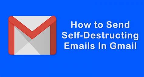 How To Send Self Destructing Emails To Your Friends In Gmail