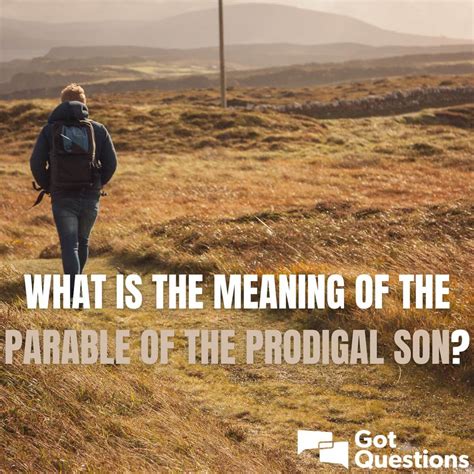 What is the meaning of the Parable of the Prodigal Son? | GotQuestions.org