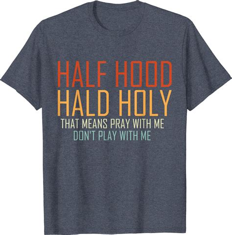 Half Hood Half Holy That Means Pray With Me Don’t Play T Shirt