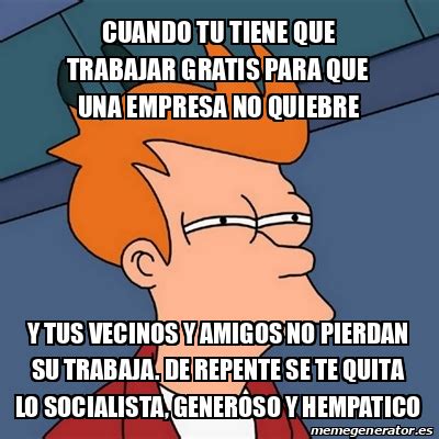 Meme Futurama Fry Cuando Tu Tiene Que Trabajar Gratis Para Que Una