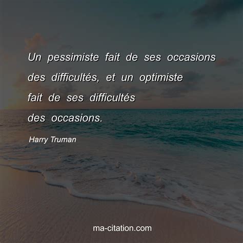 Un pessimiste fait de ses occasions des difficultés et un optimiste