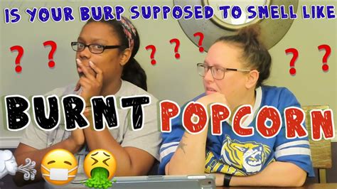 Are Burps Supposed To Smell Like Burnt Popcorn Youtube