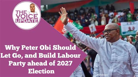 Why Peter Obi Should Let Go And Build Labour Party Ahead Of