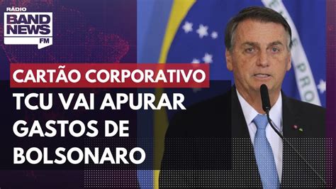 TCU vai apurar gastos do cartão corporativo de Bolsonaro YouTube