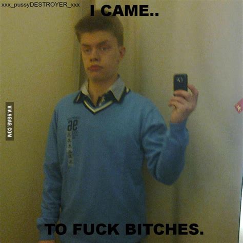 I Came To F K B Tches 9gag