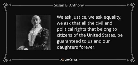 Susan B Anthony Quote We Ask Justice We Ask Equality We Ask That All