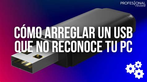 Arreglar Un Usb Que No Reconoce Tu Pc Paso A Paso