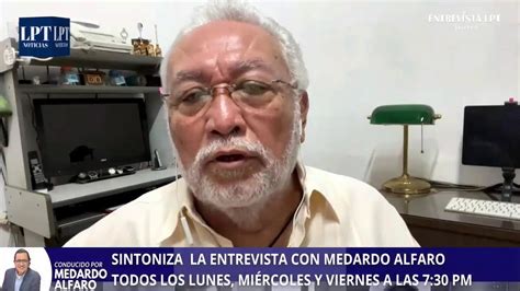 La Entrevista Lpt Con Medardo Alfaro Conversamos Con El Abogado Y