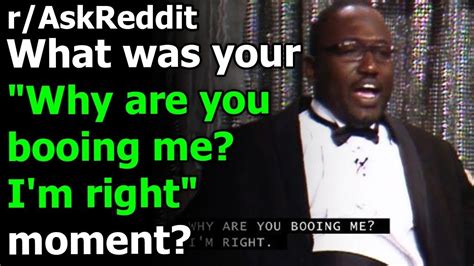 What Was Your Why Are You Booing Me Im Right Moment Raskreddit