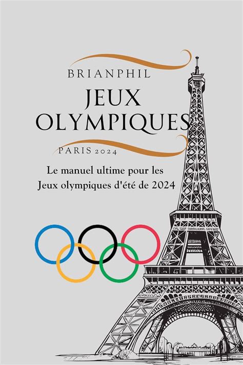 JEUX OLYMPIQUES PARIS 2024 Le Manuel Ultime Pour Les Jeux Olympiques D