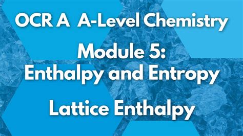 Lattice Enthalpy Module Enthalpy And Entropy Chemistry A Level