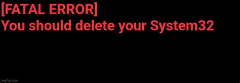 You Should Delete Your System32 Blank Template Imgflip