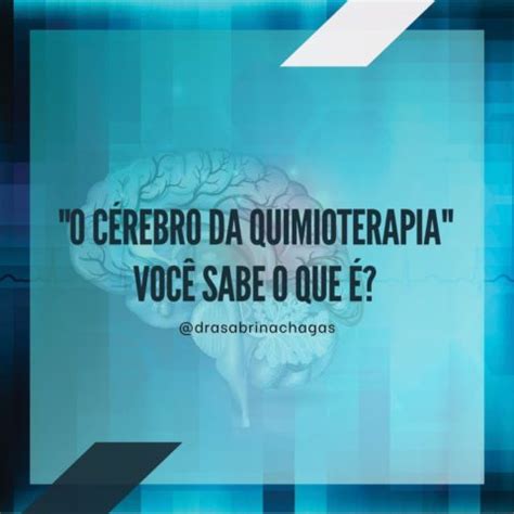 O Cérebro da Quimioterapia Você Sabe o Que é Dra Sabrina Chagas