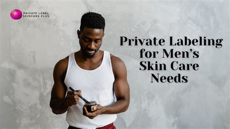 How Private Label Products Can Address Mens Skin Care Needs Private