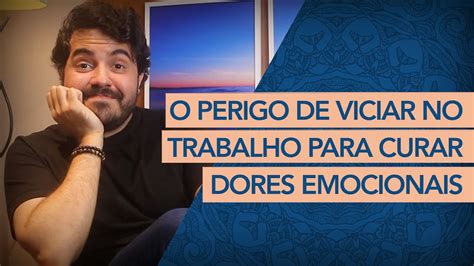 POR QUE MERGULHAMOS NO TRABALHO PARA ESQUECER DORES EMOCIONAIS YouTube