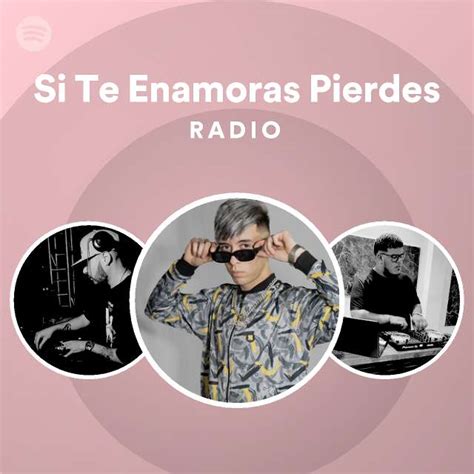 Si Te Enamoras Pierdes Radio Spotify Playlist