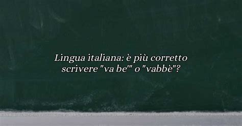 lingua italiana  piu corretto scrivere va   vabbe