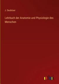 Lehrbuch der Anatomie und Physiologie des Menschen von J Deubüser