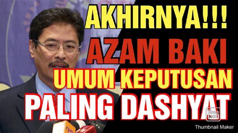 Azam Baki Umum Keputusan Dashyat Mengejutkan Dari Sprm Habislah Datuk