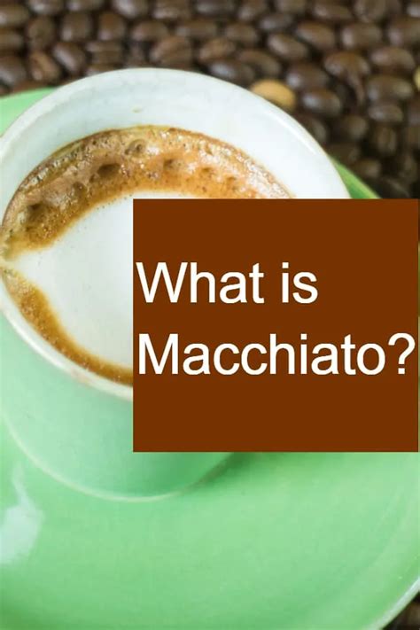 What Is Macchiato All You Need To Know About These Drinks