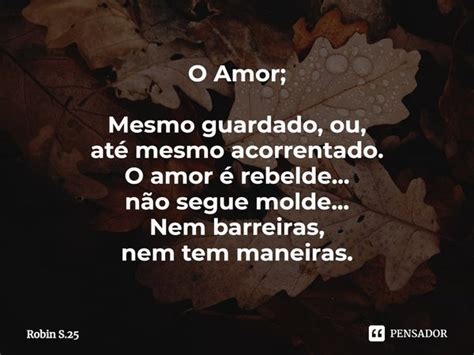 O Amor Mesmo guardado ou até Robin S 25 Pensador