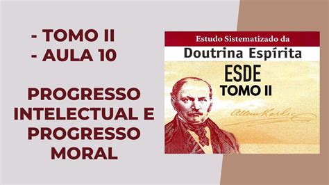 ESDE AULA 10 TOMO II PROGRESSO INTELECTUAL E PROGRESSO MORAL YouTube