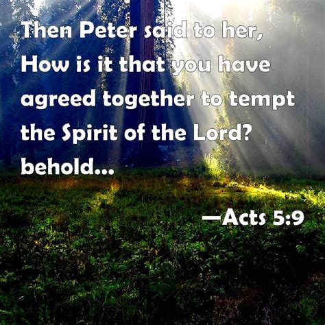 Acts 5:9 Then Peter said to her, How is it that you have agreed ...