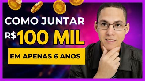 COMO JUNTAR 100 MIL EM APENAS 6 ANOS Dicas Para Guardar 100 MIL De