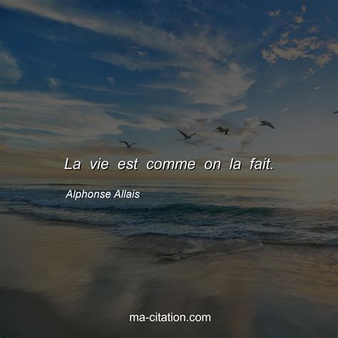 La Vie Est Comme On La Fait Alphonse Allais Ma Citation