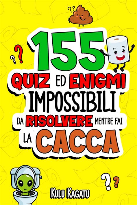 155 Quiz Ed Enigmi Impossibili Da Risolvere Mentre Fai La Cacca