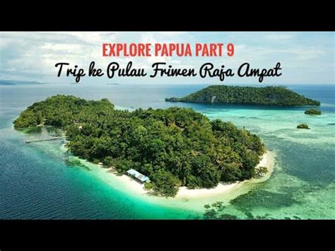 Explore Papua Part Trip Ke Pulau Friwen Raja Ampat Youtube