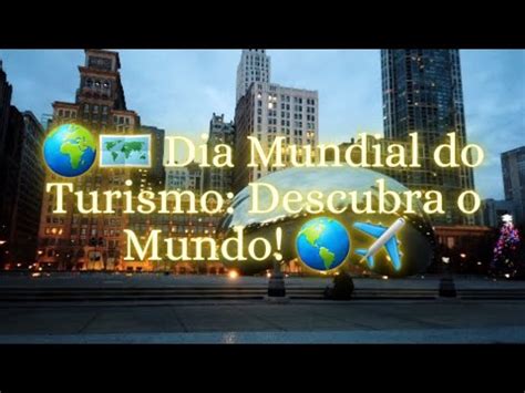 Dia Mundial Do Turismo Descubra O Mundo Turismo Youtube